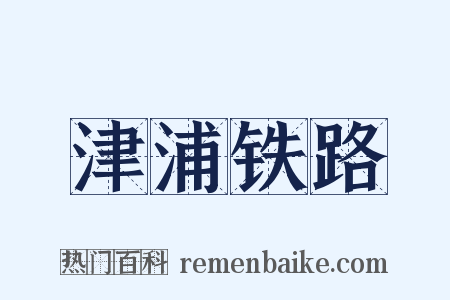 津浦铁路是什么意思的图片